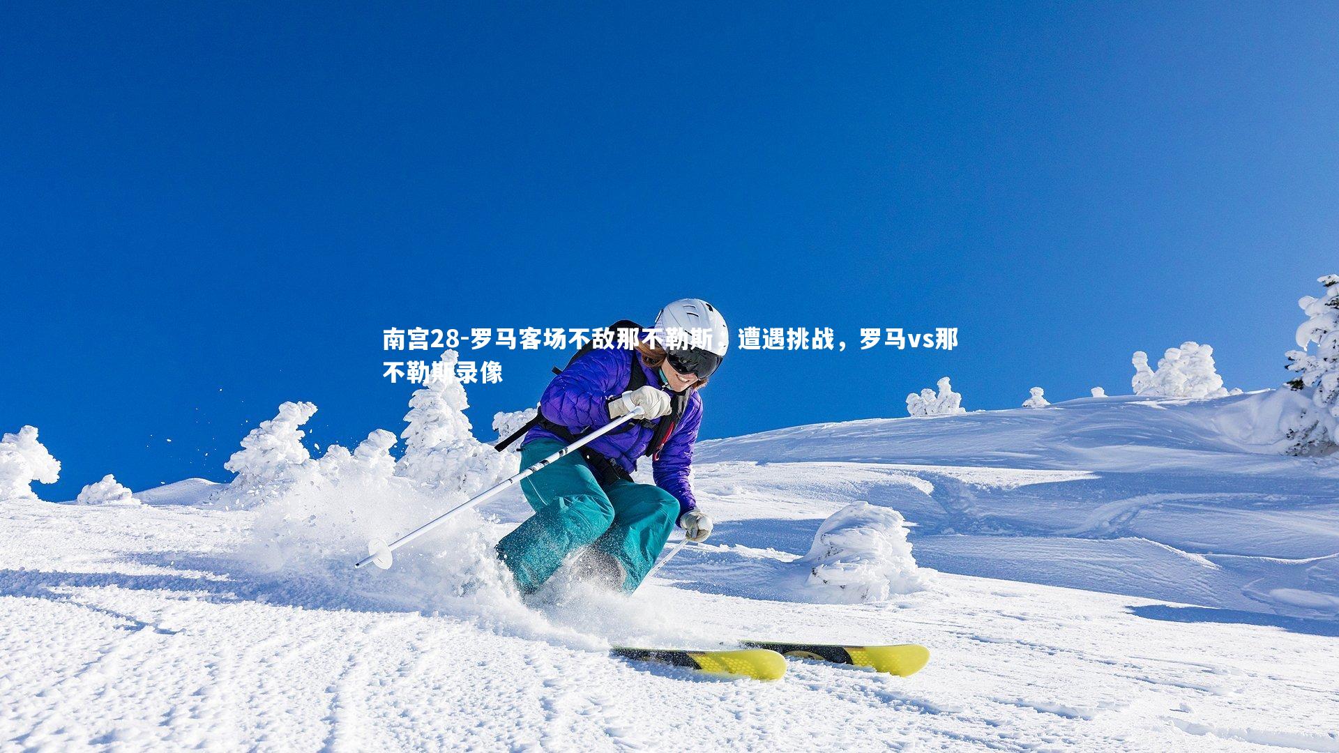 南宫28-罗马客场不敌那不勒斯，遭遇挑战，罗马vs那不勒斯录像