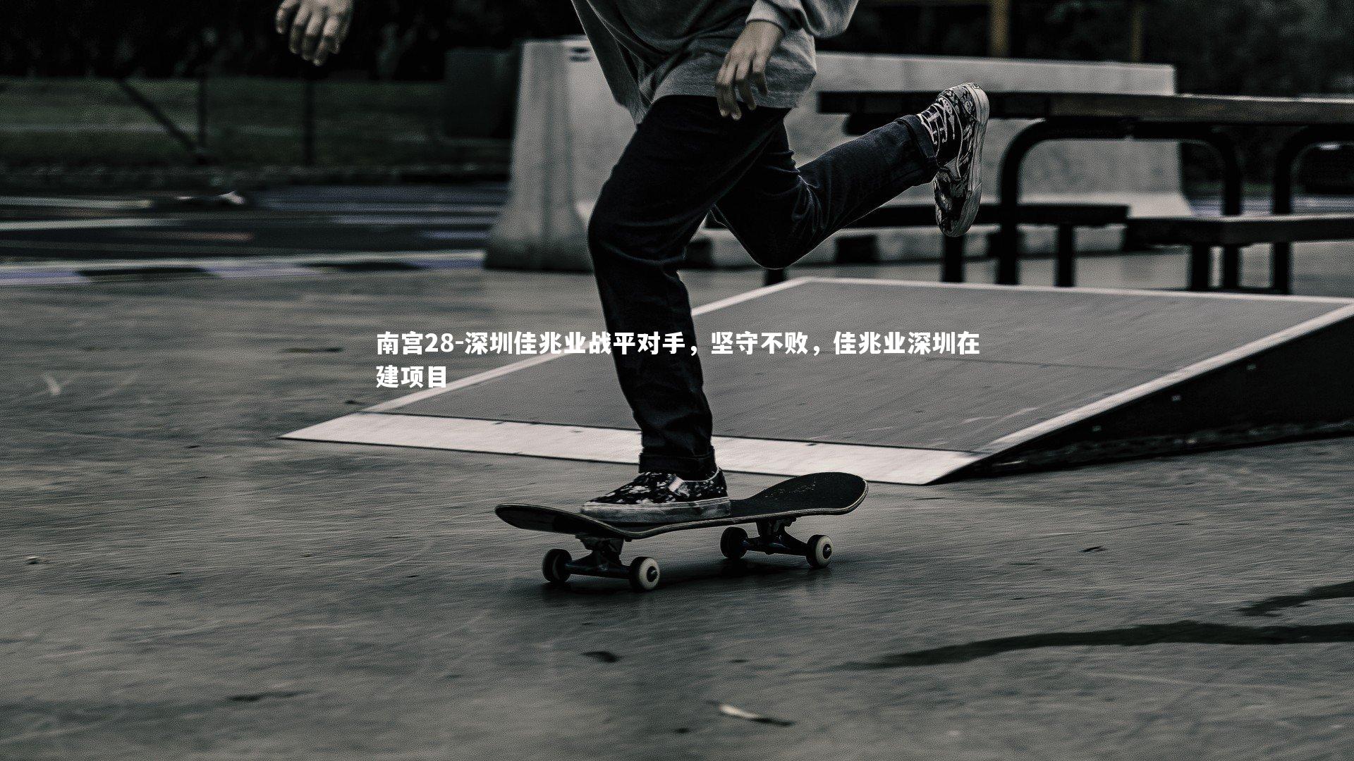 南宫28-深圳佳兆业战平对手，坚守不败，佳兆业深圳在建项目