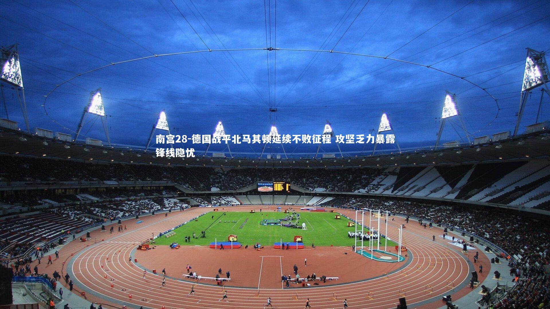南宫28-德国战平北马其顿延续不败征程 攻坚乏力暴露锋线隐忧