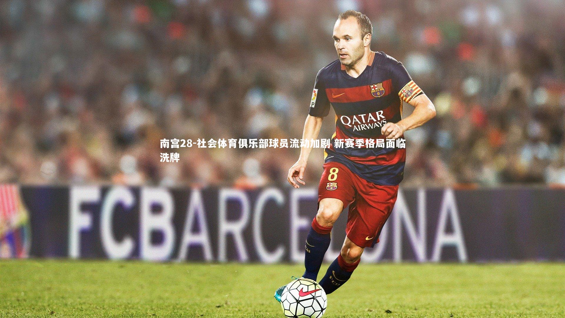 南宫28-社会体育俱乐部球员流动加剧 新赛季格局面临洗牌
